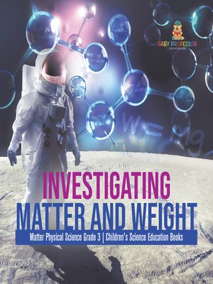 cover image of Investigating Matter and Weight--Matter Physical Science Grade 3--Children's Science Education Books